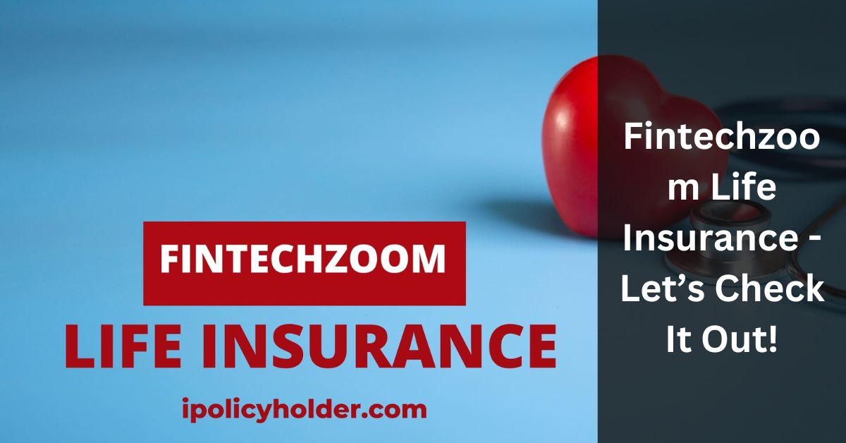 Fintechzoom Life Insurance - Let’s Check It Out!