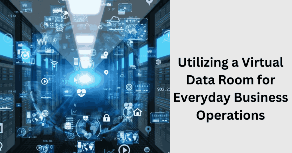 Utilizing a Virtual Data Room for Everyday Business Operations